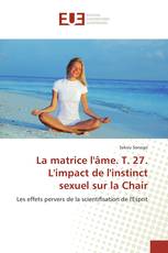 La matrice l'âme. T. 27. L'impact de l'instinct sexuel sur la Chair