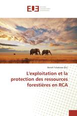 L'exploitation et la protection des ressources forestières en RCA