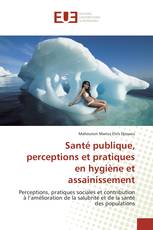 Santé publique, perceptions et pratiques en hygiène et assainissement