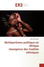 Multipartisme politique en Afrique résurgence des rivalités ethniques