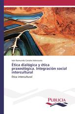 Ética dialógica y ética praxeológica. Integración social intercultural