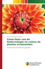 Como fazer uso da biotecnologia no cultivo de plantas ornamentais