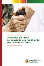 Cuidando do idoso demenciado em família: da afetividade ao ônus