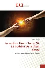 La matrice l'âme. Tome 26. La nudéité de la Chair divine