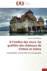 A l’ombre des murs, les graffitis des châteaux de Chillon et Valère