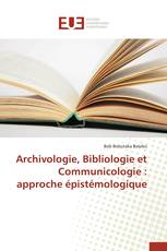 Archivologie, Bibliologie et Communicologie : approche épistémologique
