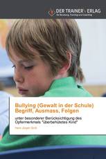 Bullying (Gewalt in der Schule) Begriff, Ausmass, Folgen