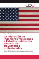 La migración de ingenieros mexicanos a Estados Unidos: Un análisis de trayectorias profesionales