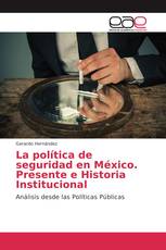 La política de seguridad en México. Presente e Historia Institucional