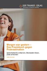 Morgen war gestern – Das Praxisbuch gegen Prokrastination