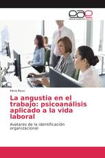 La angustia en el trabajo: psicoanálisis aplicado a la vida laboral