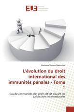 L'évolution du droit international des immunités pénales - Tome 1