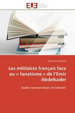 Les militaires français face au « fanatisme » de l’Emir Abdelkader