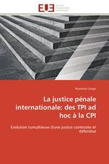 La justice pénale internationale: des TPI ad hoc à la CPI