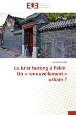 Le Ju’er hutong à Pékin Un « renouvellement » urbain ?
