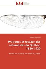 Pratiques et réseaux des naturalistes du Québec, 1850-1920