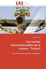 Les racines transrationnelles de la science - Tome II