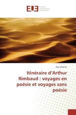 Itinéraire d’Arthur Rimbaud : voyages en poésie et voyages sans poésie