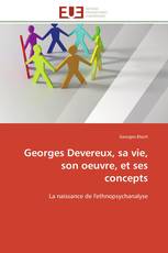 Georges Devereux, sa vie, son oeuvre, et ses concepts