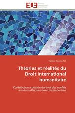 Théories et réalités du Droit international humanitaire