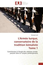 L'Armée turque, conservatoire de la tradition kémaliste Tome 1