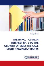THE IMPACT OF HIGH INTEREST RATE TO THE GROWTH OF SMEs THE CASE STUDY TANZANIAN BANKS