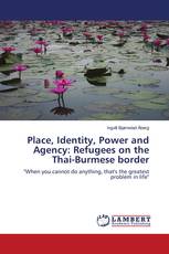 Place, Identity, Power and Agency: Refugees on the Thai-Burmese border
