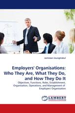Employers'' Organisations: Who They Are, What They Do, and How They Do It