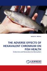 THE ADVERSE EFFECTS OF HEXAVALENT CHROMIUM ON FISH HEALTH