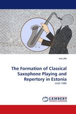 The Formation of Classical Saxophone Playing and Repertory in Estonia