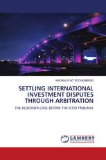 SETTLING INTERNATIONAL INVESTMENT DISPUTES THROUGH ARBITRATION