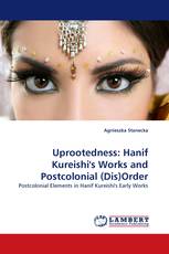 Uprootedness: Hanif Kureishi's Works and Postcolonial (Dis)Order