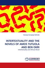 INTERTEXTUALITY AND THE NOVELS OF AMOS TUTUOLA AND BEN OKRI