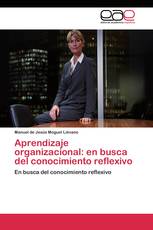 Aprendizaje organizacional: en busca del conocimiento reflexivo