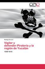 Vigilar y defender:Piratería y la región de Yucatán
