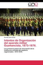 Intentos de Organización del aparato militar Guzmancista, 1873-1876