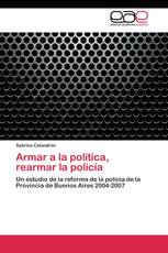 Armar a la política, rearmar la policía