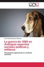 La guerra de 1885 en Antioquia aspectos sociales políticos y militares