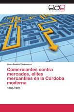 Comerciantes contra mercados, elites mercantiles en la Córdoba moderna