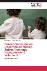 Percepciones de los Docentes de Música Sobre Alumnado Hipoacúsico (i) Volumen I