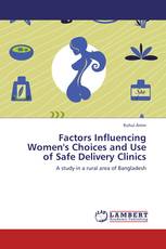 Factors Influencing Women's Choices and Use of Safe Delivery Clinics