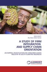 A STUDY OF FIRM INTEGRATION AND SUPPLY CHAIN ORIENTATION