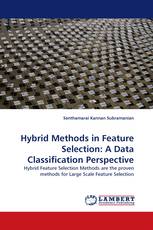 Hybrid Methods in Feature Selection: A Data Classification Perspective