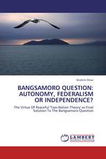 BANGSAMORO QUESTION: AUTONOMY, FEDERALISM OR INDEPENDENCE?