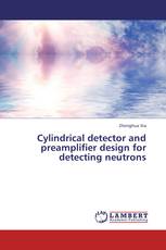 Cylindrical detector and preamplifier design for detecting neutrons
