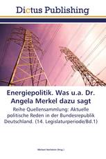 Energiepolitik. Was u.a. Dr. Angela Merkel dazu sagt