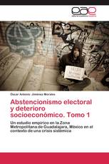 Abstencionismo electoral y deterioro socioeconómico. Tomo 1