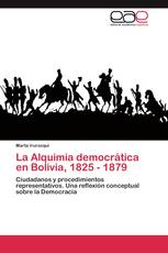 La Alquimia democrática en Bolivia, 1825 - 1879