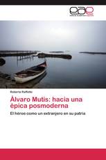 Álvaro Mutis: hacia una épica posmoderna