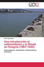 Una introducción al antisemitismo y la Shoah en Hungría (1867-1945)